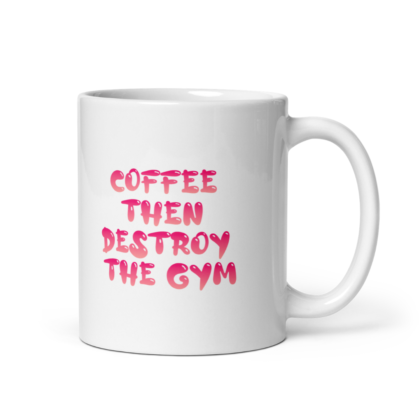 Coffee Then Destroy The Gym Design - White Glossy Mug 11oz - 15oz
